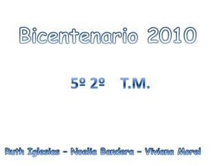 Bicentenario 20105º 2º T.M.Ruth Iglesias – Noelia Bandera – Viviana Morel