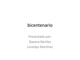 bicentenario Presentado por: Dayana Benítez  Loreidys Martínez 