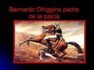 Bernardo Ohiggins padre de la patria 