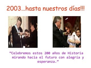 2003…hasta nuestros días!!!“Celebremos estos 200 años de Historia mirando hacia el futuro con alegría y esperanza.”