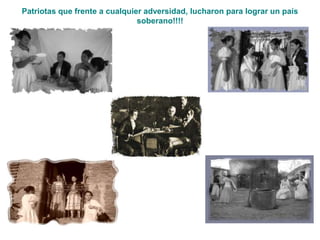 Patriotas que frente a cualquier adversidad, lucharon para lograr un país soberano!!!!