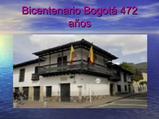 Bicentenario Bogotá 472Bicentenario Bogotá 472
añosaños
 