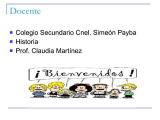 Docente Colegio Secundario Cnel. Simeón Payba Historia Prof. Claudia Martínez 