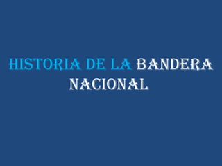 Historia de la BaNdera
NaCioNal
 