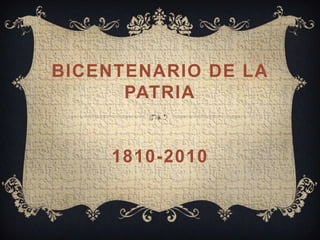 BICENTENARIO DE LA
      PATRIA


     1810-2010
 