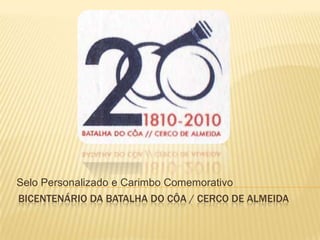 Selo Personalizado e Carimbo Comemorativo  Bicentenário da Batalha do côa / cerco de almeida 