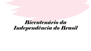 Bicentenário da
Independência do Brasil
 