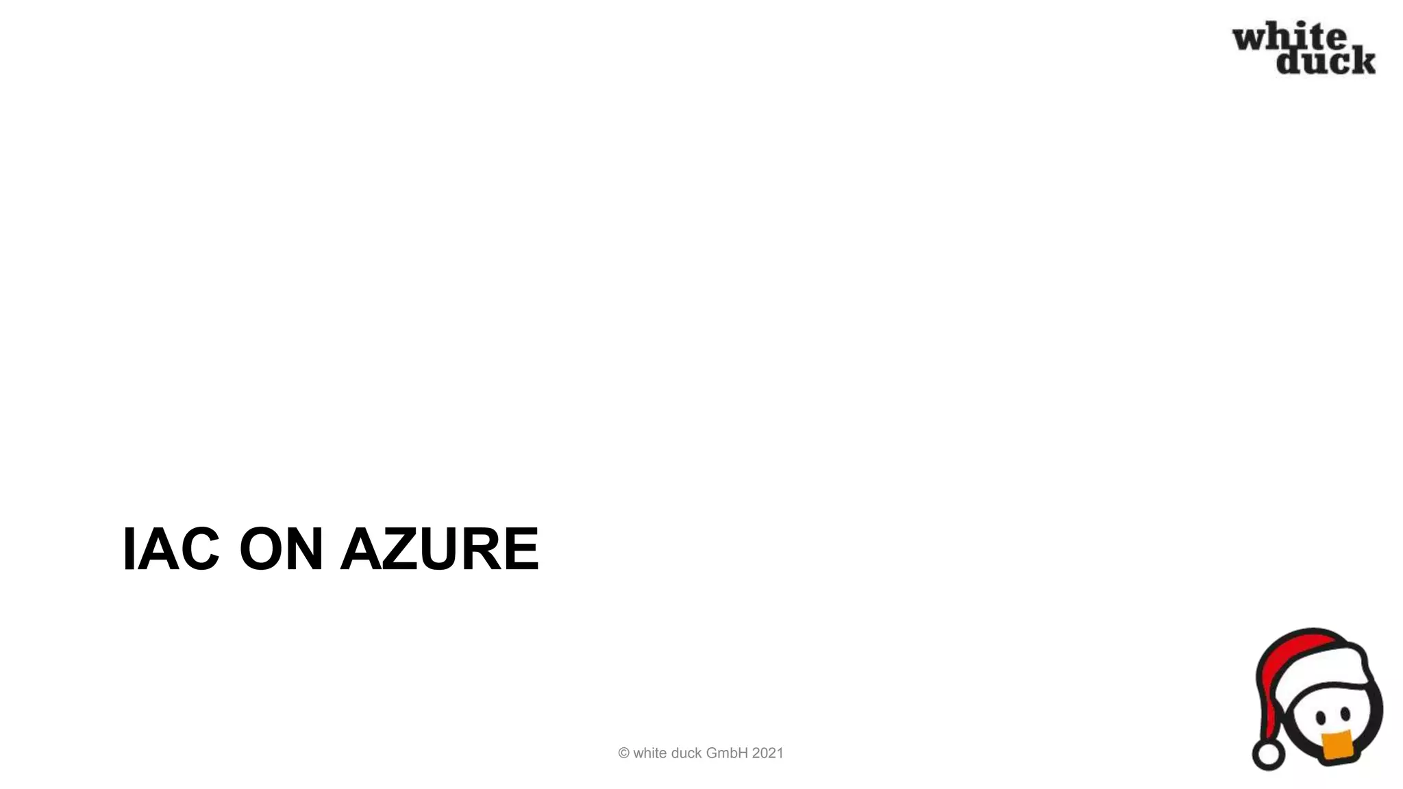 IAC ON AZURE
© white duck GmbH 2021
 
