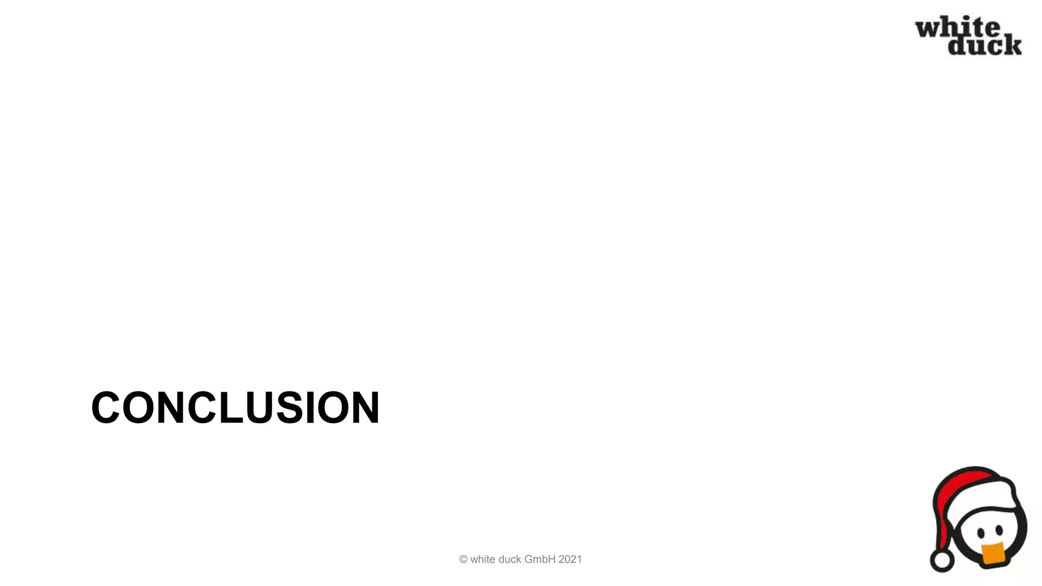 CONCLUSION
© white duck GmbH 2021
 