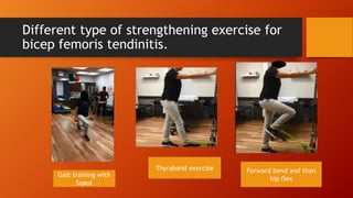 Different type of strengthening exercise for
bicep femoris tendinitis.
Thyraband exercise
Gait training with
Sqaut
Forward bend and than
hip flex
 