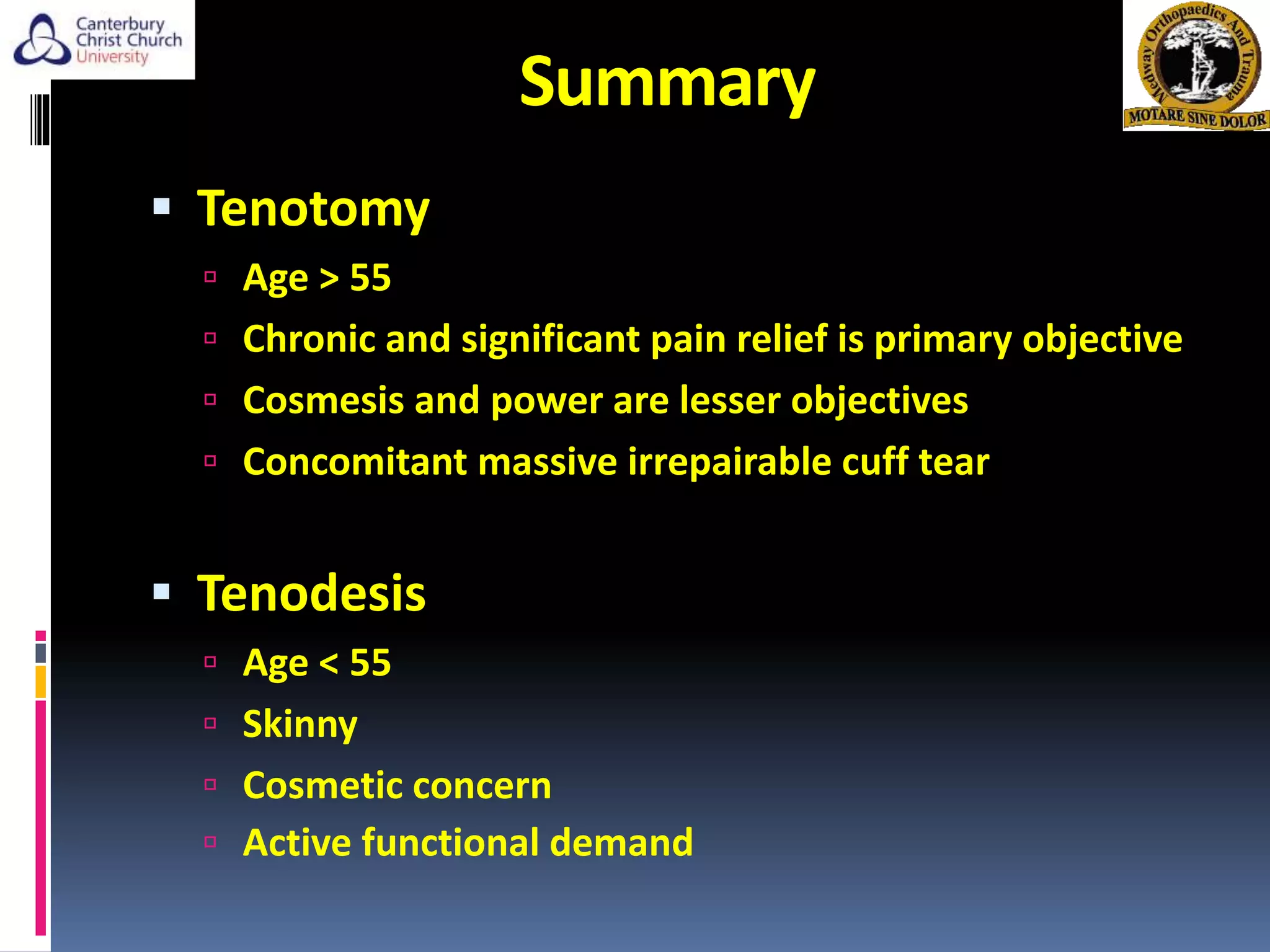 Summary
 Tenotomy
 Age > 55
 Chronic and significant pain relief is primary objective
 Cosmesis and power are lesser objectives
 Concomitant massive irrepairable cuff tear
 Tenodesis
 Age < 55
 Skinny
 Cosmetic concern
 Active functional demand
 