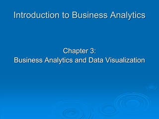 Introduction to Business Analytics
Chapter 3:
Business Analytics and Data Visualization
 