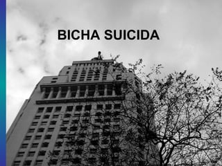 BICHA SUICIDA
 