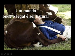 Um mundo onde o legal é ser natural 