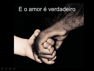 E o amor é verdadeiro 