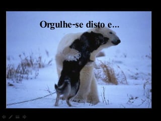 Orgulhe-se disto e... 