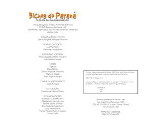Uma publicação do Instituto Ambiental do Paraná
                  © 2009 Governo do Paraná - IAP
    É permitida a reprodução para fins não-comerciais, desde que
                           citada a fonte.

                  ELABORAÇÃO DO TEXTO
                Dennis Nogarolli Marques Patrocínio

                      REVISÃO DO TEXTO
                         Luiz Manfredini
                      Mauro de Moura Britto

                   SUPERVISÃO EDITORIAL
                 Márcia Guadalupe Pires Tossulino
                       João Batista Campos

                             FOTOS
                            Zig Koch
                          Danielle Prim
                    Dennis Nogarolli Patrocínio                    Curitiba: Instituto Ambiental do Paraná, 2009. 244p.: ilust. Bichos do Paraná
                        Magno V. Segalla                           Guia da Fauna Paranaense./ Dennis Nogarolli Marques Patrocínio.
                      Paulo Rogério Mangini
                                                                   ISBN 978-85-86426-25-4

                   CAPA E PROJETO GRÁFICO                          1.Fauna do Paraná - 2. Biodiversidade - 3. Ecologia - 4. Mamíferos - 5. Aves -
                         Izabel Portugal                           6. Répteis - 8. Anfíbios. I Patrocínio, Dennis Nogarolli Marques.

                                                                                     REPIDISCA
                         EDITORAÇÃO                                                    2407
                    Daphine de Oliveira Mattos                                          I59

                       COLABORADORES
                    Andressa Grothe Maiolino                                     Instituto Ambiental do Paraná - IAP
                    Claudiane Ferreira de Lima                                    Rua Engenheiros Rebouças, 1206
                      Fabiane Girardi Schmidt                                 CEP 80.215-100 – Curitiba – Paraná – Brasil
                    Ilma Elizabete Rodenbusch                                             Tel: (41) 3213-3700
                        Luiza Antonio Pinto
                  Manyla Pizzatto Rudey Crovador                                           IMPRESSO NO BRASIL
                           Tamara Molin                                                     PRINTED IN BRAZIL


4
 