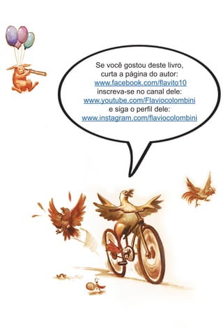 Se você gostou deste livro,
curta a página do autor:
www.facebook.com/flavito10
inscreva-se no canal dele:
www.youtube.com/Flaviocolombini
e siga o perfil dele:
www.instagram.com/flaviocolombini
 