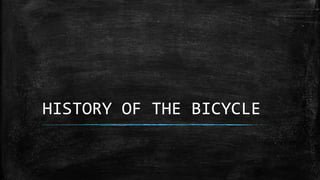 HISTORY OF THE BICYCLE
 