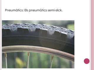 Pneumàtics: Els pneumàtics semi-slick.
 