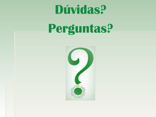 Dúvidas?
Perguntas?
 