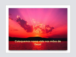 Coloquemos nossa vida nas mãos de Deus! 