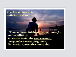 "Uma noite eu fui dormir com o coração  muito aflito,  eu estava tentando,  sem sucesso,  responder a essas perguntas...