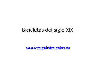 Bicicletas del siglo XlX www.toupeiratoupeiro.es 
