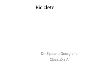 Biciclete
De:Sipeanu Georgiana
Clasa:aXa A
 