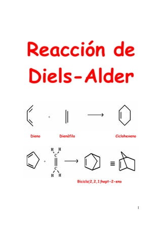 Reacción de
Diels-Alder

Dieno   Dienófilo                       Ciclohexeno




                    Biciclo[2,2,1]hept-2-eno




                                                      1
 