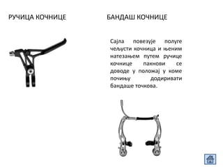 РУЧИЦА КОЧНИЦЕ БАНДАШ КОЧНИЦЕ
Сајла повезује полуге
чељусти кочница и њеним
натезањем путем ручице
кочнице пакнови се
доводе у положај у коме
почињу додиривати
бандаше точкова.
 