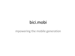 bici.mobi mpowering the mobile generation 