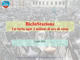 1 ©EasyTrust s.r.l. - All Rights Reserved - Divieto di diffusione a terze parti - V.1-9-14
BicInStazione
Un furto ogni 2 m...