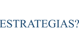 ESTRATEGIAS?
 
