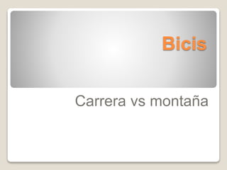 Bicis
Carrera vs montaña
 