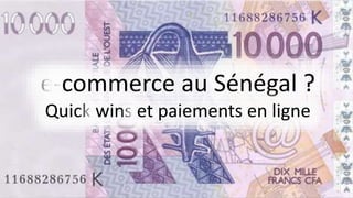 e-commerce au Sénégal ?
Quick wins et paiements en ligne
 