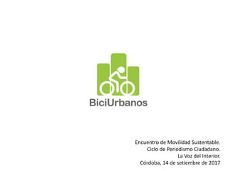 Encuentro de Movilidad Sustentable.
Ciclo de Periodismo Ciudadano.
La Voz del Interior.
Córdoba, 14 de setiembre de 2017
 