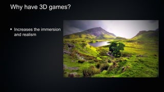 Why have 3D games?


 Increases the immersion
 and realism
 