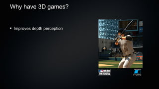 Why have 3D games?


 Improves depth perception
 