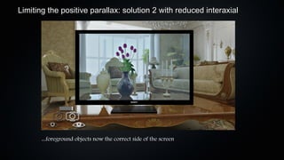 Limiting the positive parallax: solution 2 with reduced interaxial




       ...foreground objects now the correct side of the screen
 