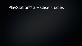 PlayStation 3 – Case studies
          ®
 