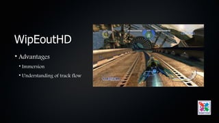 WipEoutHD
• Advantages
 • Immersion
 • Understanding of track flow
 