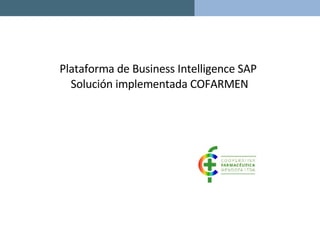 Plataforma de Business Intelligence SAP  Solución implementada COFARMEN 