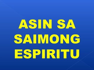 ASIN SA 
SAIMONG 
ESPIRITU 
 