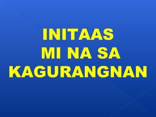 INITAAS 
MI NA SA 
KAGURANGNAN 
 
