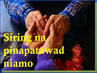 Siring na 
pinapatawad 
niamo 
 