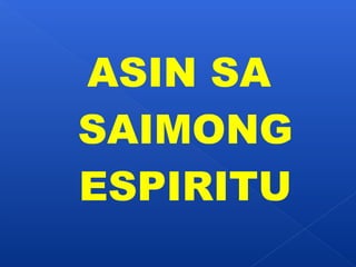 ASIN SA 
SAIMONG 
ESPIRITU 
 