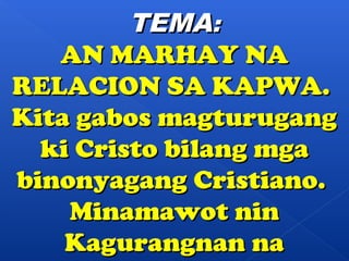 TTEEMMAA:: 
AANN MMAARRHHAAYY NNAA 
RREELLAACCIIOONN SSAA KKAAPPWWAA.. 
KKiittaa ggaabbooss mmaaggttuurruuggaanngg 
kkii CCrriissttoo bbiillaanngg mmggaa 
bbiinnoonnyyaaggaanngg CCrriissttiiaannoo.. 
MMiinnaammaawwoott nniinn 
KKaagguurraannggnnaann nnaa 
 