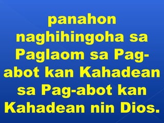 panahon 
naghihingoha sa 
Paglaom sa Pag-abot 
kan Kahadean 
sa Pag-abot kan 
Kahadean nin Dios. 
 
