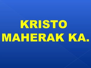 KRISTO 
MAHERAK KA. 
 